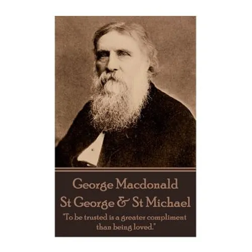 George MacDonald - St. George & St. Michael: "To be trusted is a greater compliment than being loved."