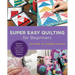 Super Easy Quilting for Beginners: Patterns, Projects, and Tons of Tips to Get Started in Quilting
