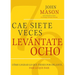 Cae Siete Veces, Levantate Ocho: Como Lograr Lo Que Tienes Por Delante, Pase Lo Que Pase