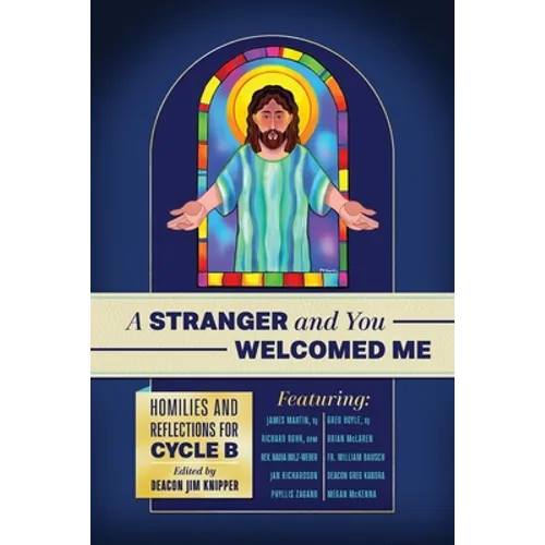 A Stranger and You Welcomed Me: Homilies and Reflections for Cycle B