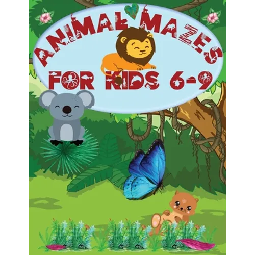 Animal Mazes for Kids 6-9: Challenging Mazes: Books for Kids Fun and Entertainment, for Children 6-9, 8-10: Problem Solving Games