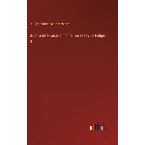 Guerra de Granada hecha por el rey D. Felipe II