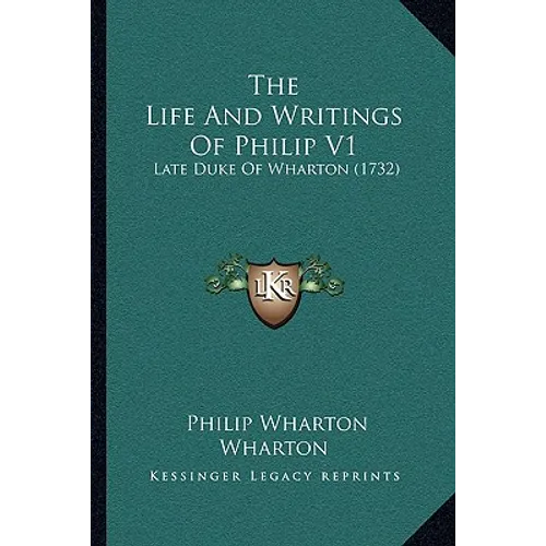 The Life And Writings Of Philip V1: Late Duke Of Wharton (1732)
