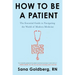 How to Be a Patient: The Essential Guide to Navigating the World of Modern Medicine