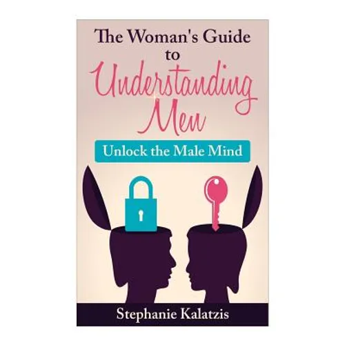 A Woman's Guide to Understanding Men: Unlock the Male Mind