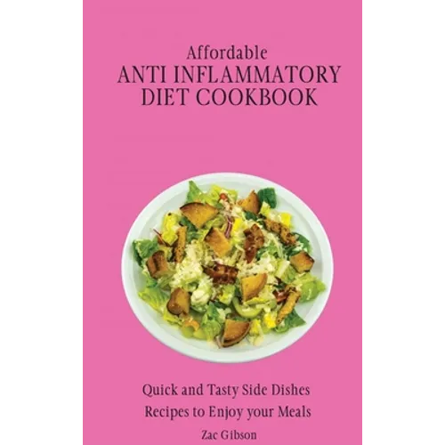 Affordable Anti Inflammatory Diet Cookbook: Quick and Tasty Side Dishes Recipes to Enjoy your Meals - Hardcover
