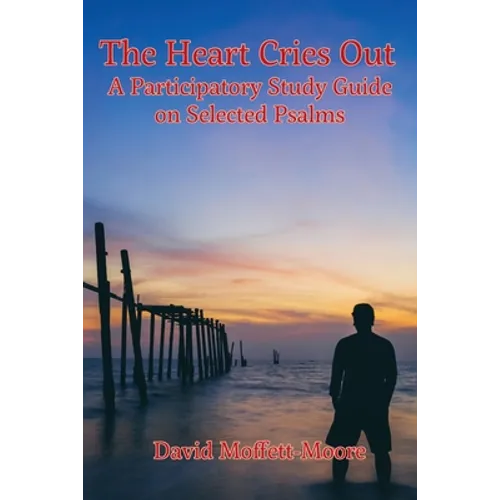 The Heart Cries Out: A Participatory Study Guide on Selected Psalms