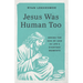 Jesus Was Human Too: Seeing the Son of God in Life's Everyday Moments