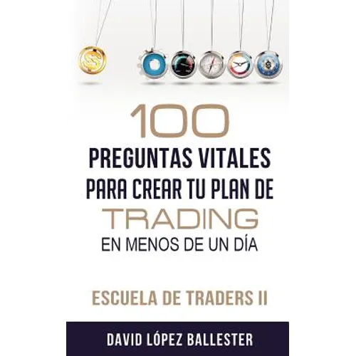 Escuela de Traders II: 100 Preguntas Vitales Para Crear Tu Plan de Trading En Menos de Un Día