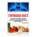 Thyroid Diet: Easy Guide to Managing Thyroid Symptoms, Losing Weight, Increasing Your Metabolism