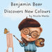 Benjamin Bear Discovers New Colours: Learn to Mix Basic and Primary Colours To Make More Colours