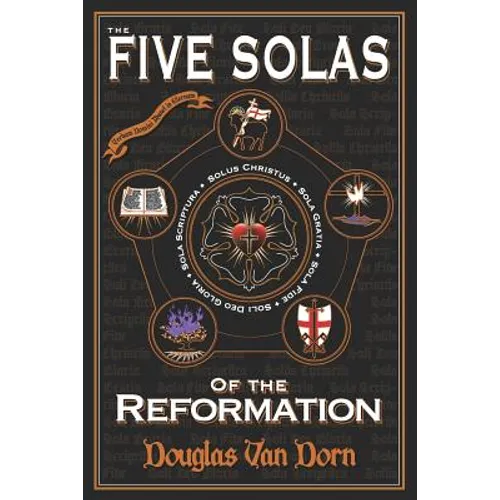 The Five Solas of the Reformation: with Appendices