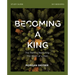 Becoming a King Study Guide: The Path to Restoring the Heart of Man