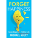 Forget Happiness: Seven Steps to a Fulfilled Life