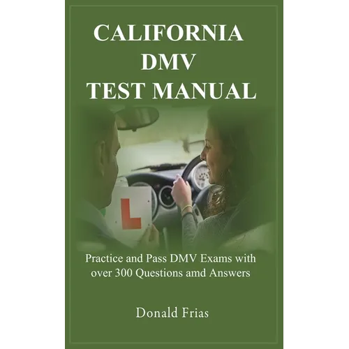 California DMV Test Manual: Practice and Pass DMV Exams with over 300 Questions and Answers.