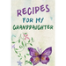 Recipes For My Granddaughter: A Keepsake Cookbook to Write Your Favorite Family Recipes 6x9 inch 120 pages - Gifts For Grandaughters
