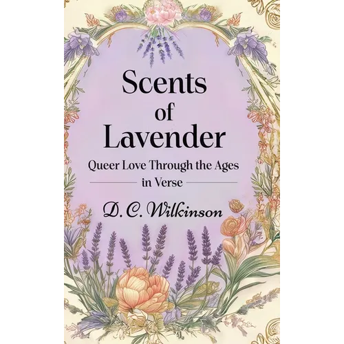 Scents of Lavender: Queer Love Through the Ages --in Verse - Hardcover