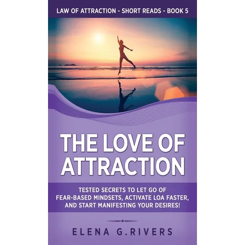 The Love of Attraction: Tested Secrets to Let Go of Fear-Based Mindsets, Activate LOA Faster, and Start Manifesting Your Desires!