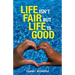 Life Isn't Fair but Life Is Good