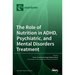 The Role of Nutrition in ADHD, Psychiatric, and Mental Disorders Treatment
