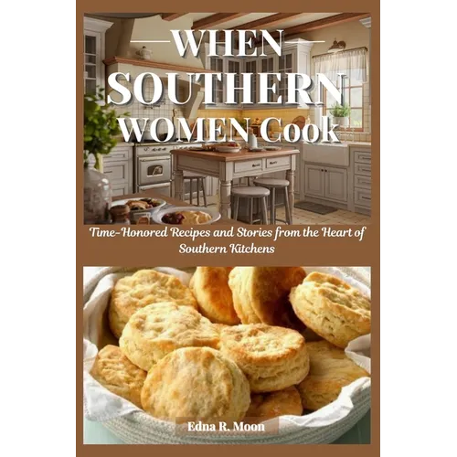 When Southern Women Cook: Time-Honored Recipes and Stories from the Heart of Southern Kitchens