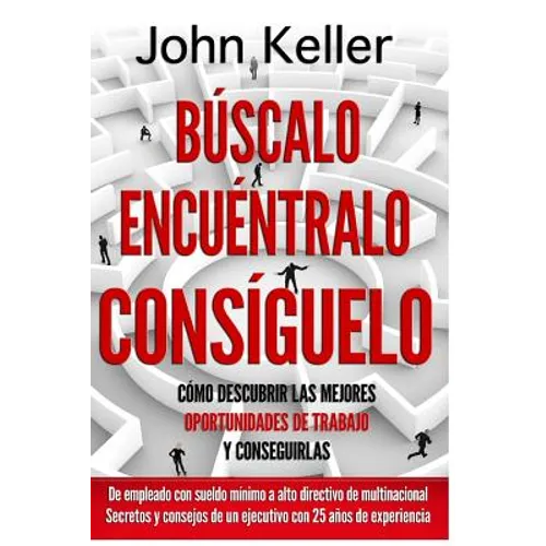 Búscalo, Encuéntralo, Consíguelo: Cómo descubrir las mejores oportunidades de trabajo y conseguirlas