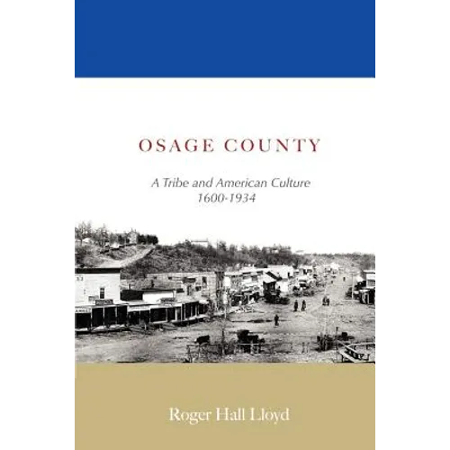 Osage County: A Tribe and American Culture 1600-1934