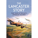 The Lancaster Story: True Tales of Britain's Legendary Bomber