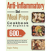Anti-Inflammatory Diet Meal Prep Cookbook for Beginners: 600-Day Quick and Easy Recipes and A No-Stress Meal Plan to Heal the Immune System and Restor