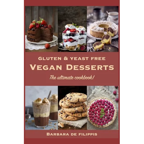 Gluten and Yeast free VEGAN DESSERTS: The ultimate cookbook!