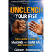 Unclench Your Fist The Leader's Guide to Making the Hard Call (and Surviving It)