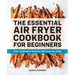 The Essential Air Fryer Cookbook for Beginners: Easy, Foolproof Recipes for Your Air Fryer