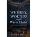 Whiskey, Wounds and the Way of Christ: Tough Trials, Honest Faith