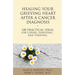 Healing Your Grieving Heart After a Cancer Diagnosis: 100 Practical Ideas for Coping, Surviving, and Thriving