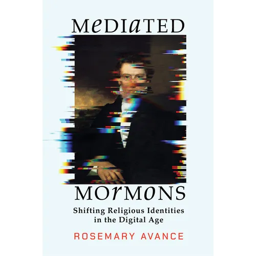 Mediated Mormons: Shifting Religious Identities in the Digital Age