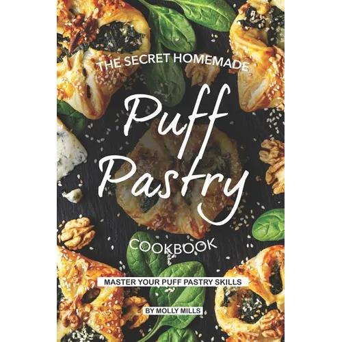 The Secret Homemade Puff Pastry Cookbook: Master your Puff Pastry Skills