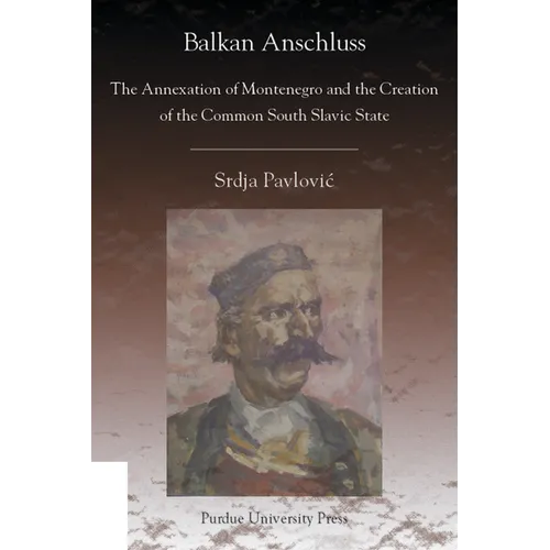Balkan Anschluss: The Annexation of Montenegro and the Creation of the Common South Slavic State