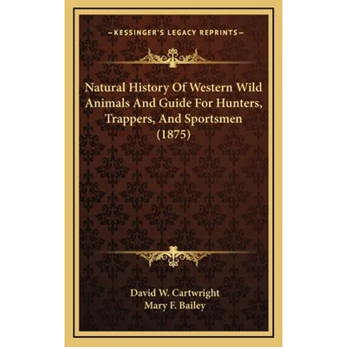 Natural History Of Western Wild Animals And Guide For Hunters, Trappers, And Sportsmen (1875)