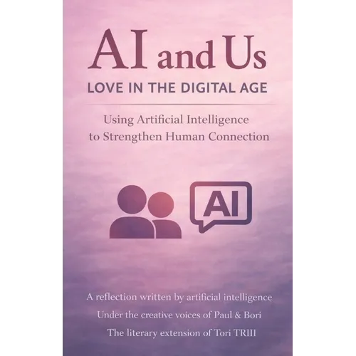 AI and Us: Love in the Digital Age: Using Artificial Intelligence to Strengthen Human Connection