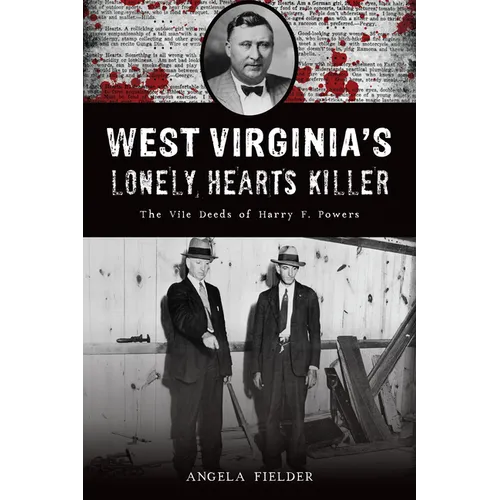 West Virginia's Lonely Hearts Killer: The Vile Deeds of Harry F. Powers