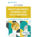 Health Care Finance, Economics, and Policy for Nurses: A Foundational Guide