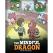 The Mindful Dragon: A Dragon Book about Mindfulness. Teach Your Dragon To Be Mindful. A Cute Children Story to Teach Kids about Mindfulness, Focus and