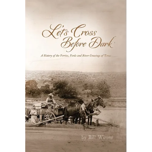 Let's Cross Before Dark: A History of the Ferries, Fords and River Crossings of Texas