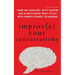 Improve Your Conversations: Think on Your Feet, Witty Banter, and Always Know What to Say with Improv Comedy Techniques (2nd Edition)