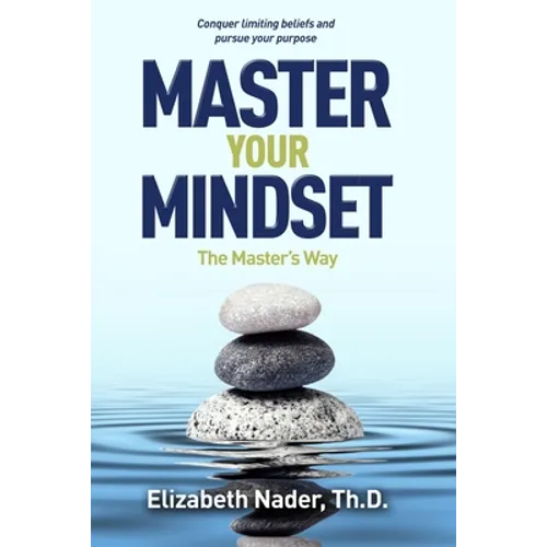 Master Your Mindset the Master's Way: Conquer Limiting Beliefs and Pursue Your Purpose