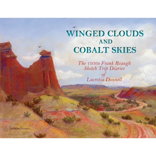 Winged Clouds and Cobalt Skies: The 1930s Frank Reaugh Sketch Trip Diaries of Lucretia Donnell