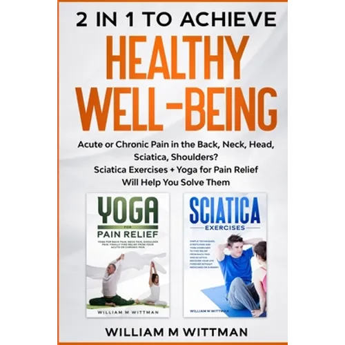 Achieve Healthy Well-Being: Acute or Chronic Pain in the Back, Neck, Head, Sciatica, Shoulders? Sciatica Exercises + Yoga for Pain Relief Will Hel