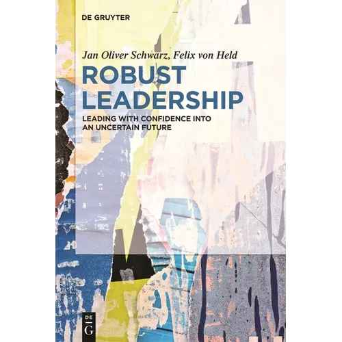 Robust Leadership: Leading with Confidence Into an Uncertain Future