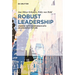 Robust Leadership: Leading with Confidence Into an Uncertain Future