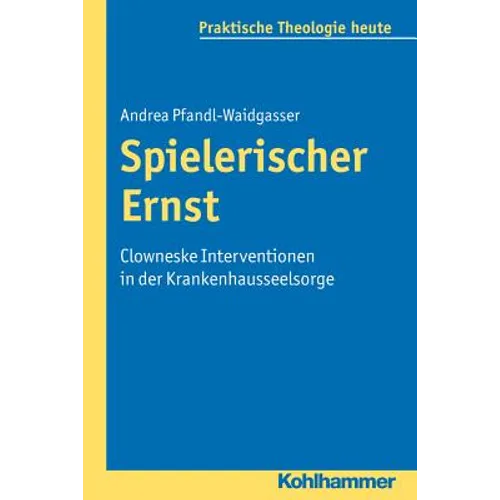 Spielerischer Ernst: Clowneske Interventionen in Der Krankenhausseelsorge